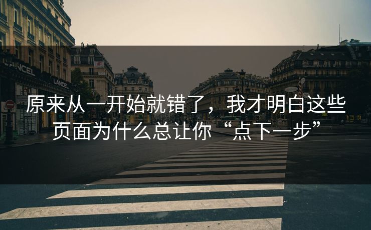 原来从一开始就错了，我才明白这些页面为什么总让你“点下一步”